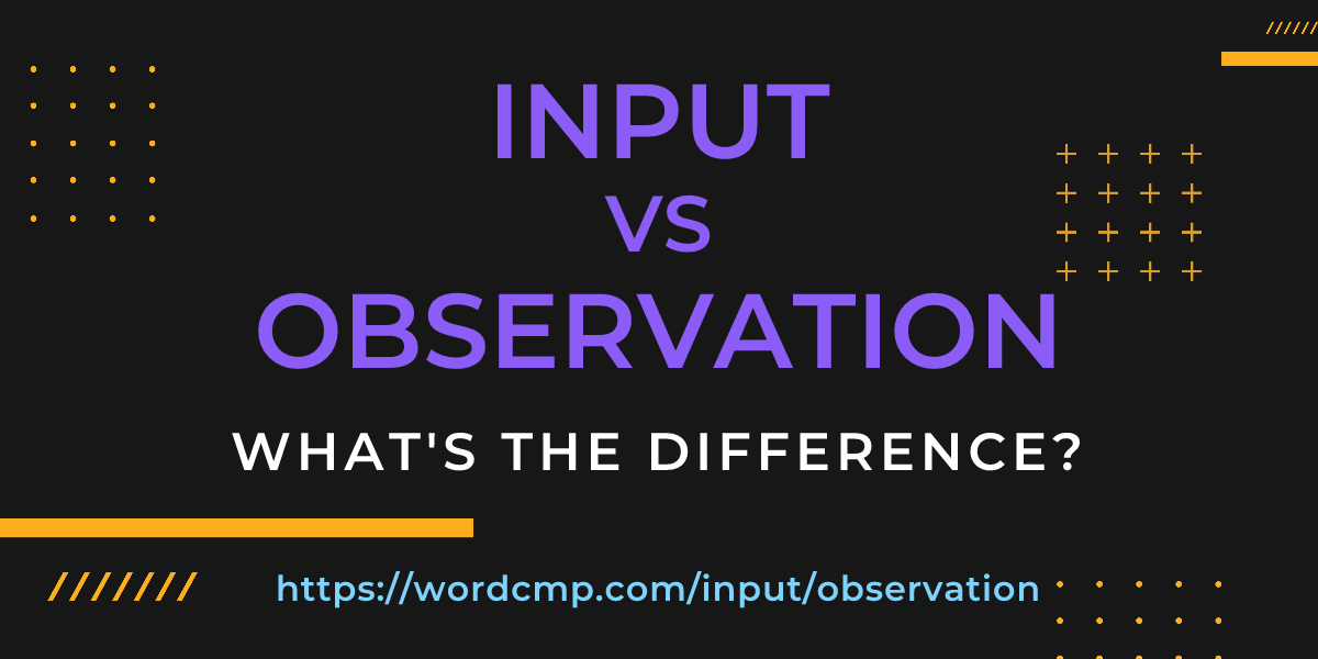 Difference between input and observation