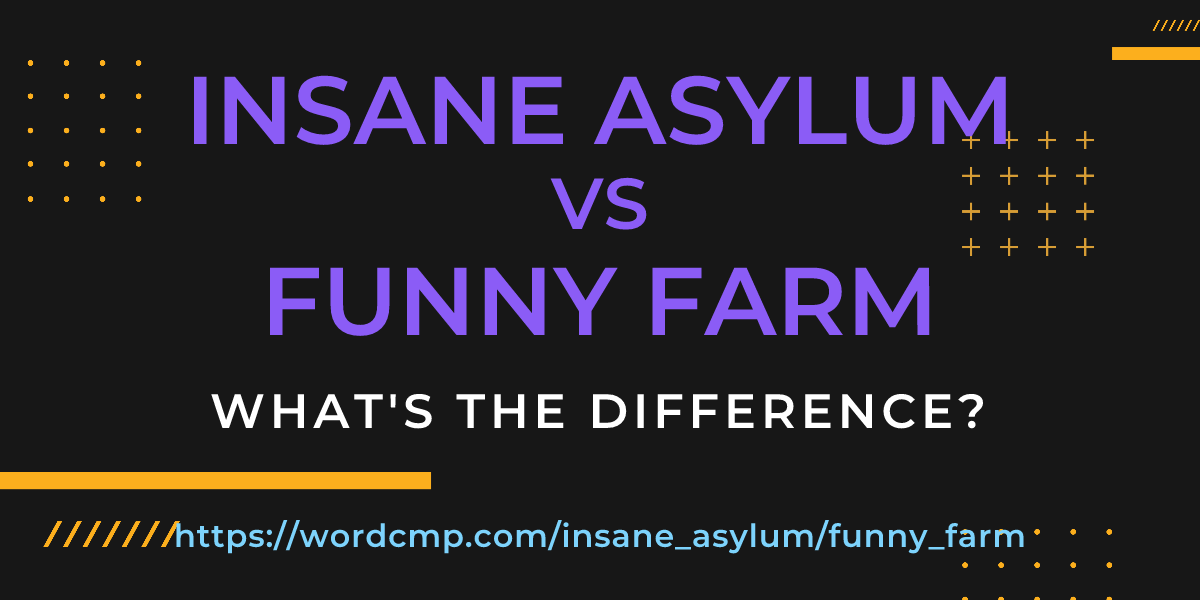 Difference between insane asylum and funny farm