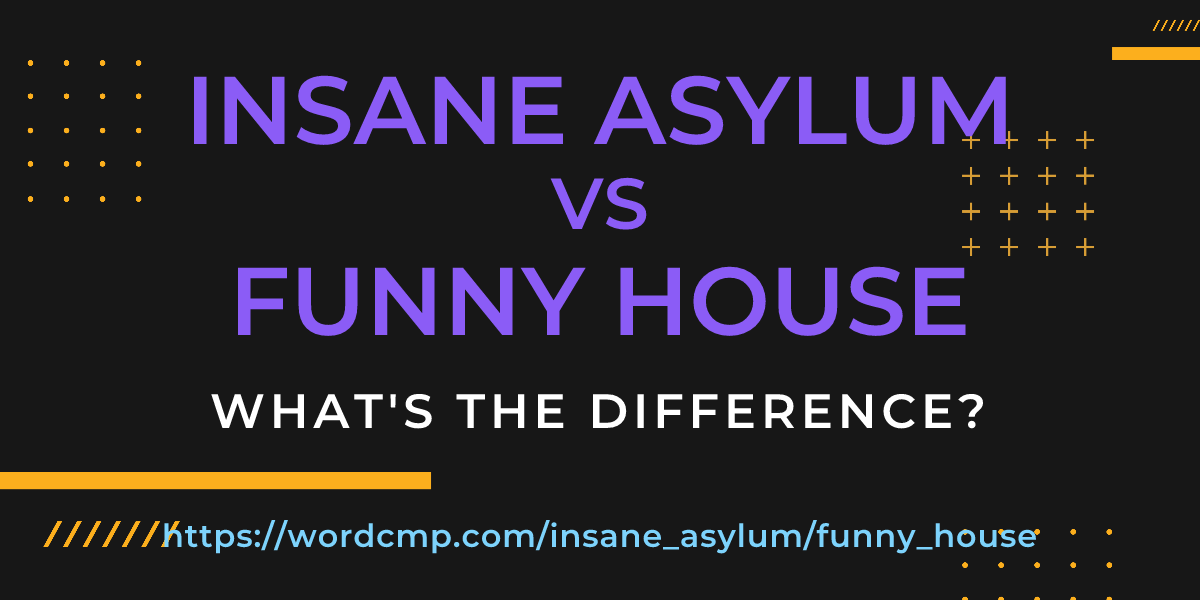 Difference between insane asylum and funny house