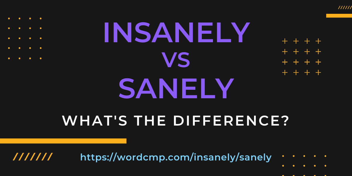 Difference between insanely and sanely