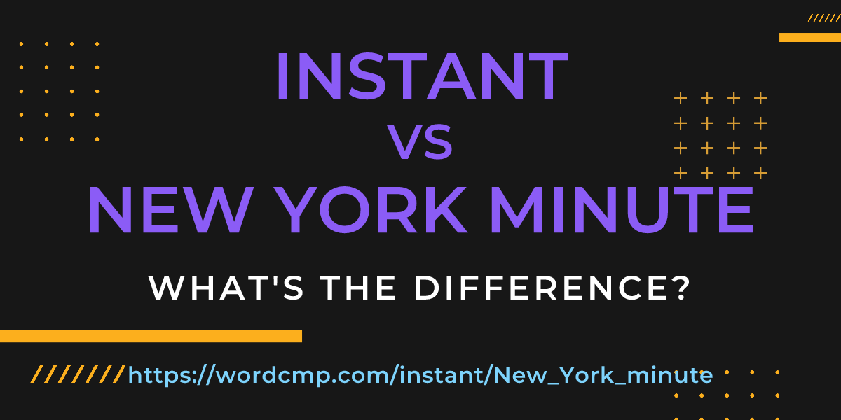 Difference between instant and New York minute