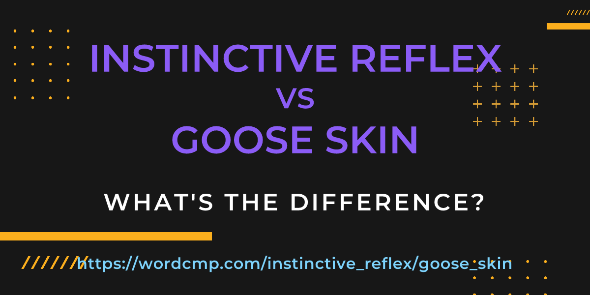 Difference between instinctive reflex and goose skin