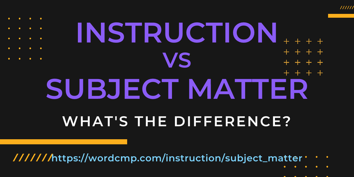 Difference between instruction and subject matter