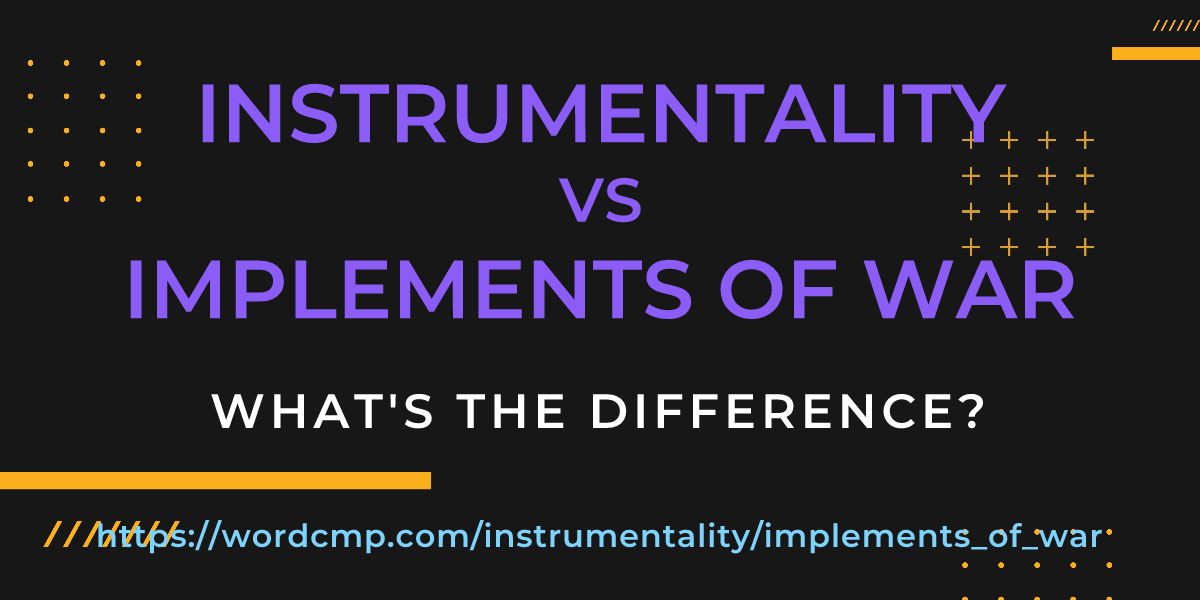 Difference between instrumentality and implements of war