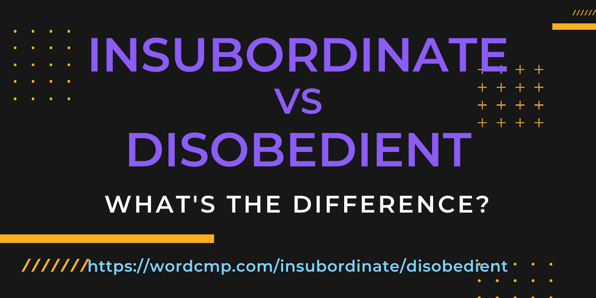 Difference between insubordinate and disobedient