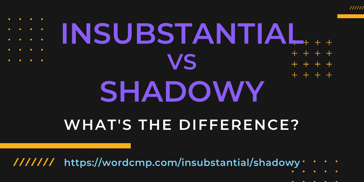 Difference between insubstantial and shadowy