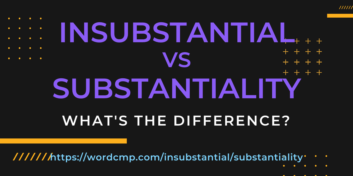 Difference between insubstantial and substantiality