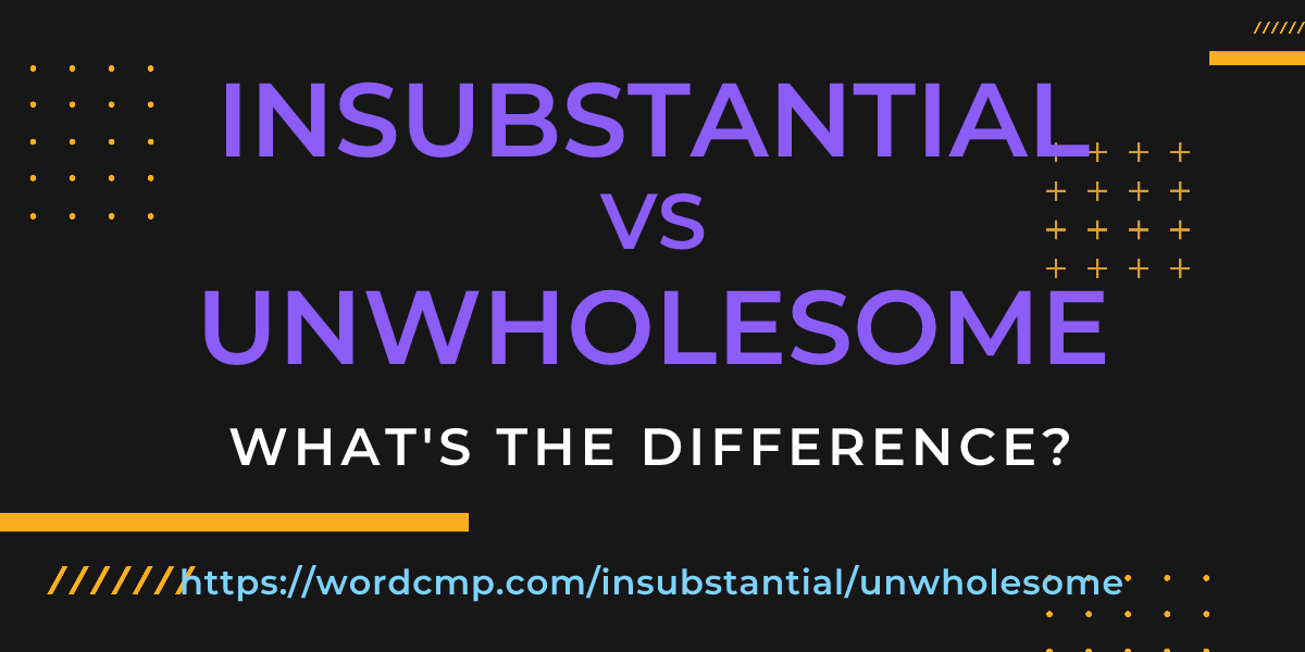 Difference between insubstantial and unwholesome