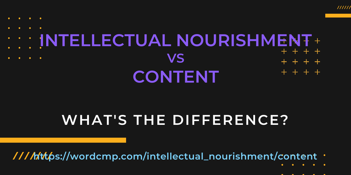 Difference between intellectual nourishment and content
