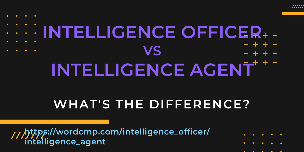 Difference between intelligence officer and intelligence agent