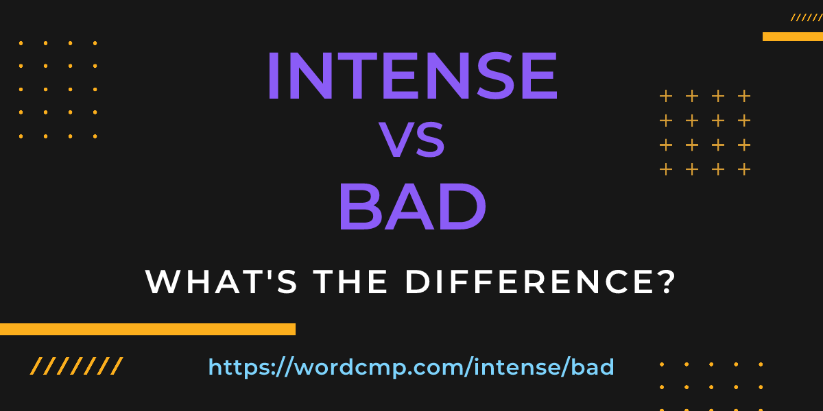 Difference between intense and bad