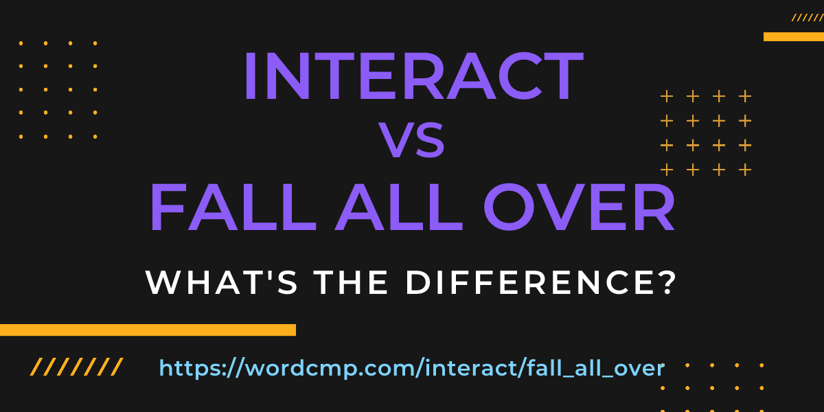 Difference between interact and fall all over