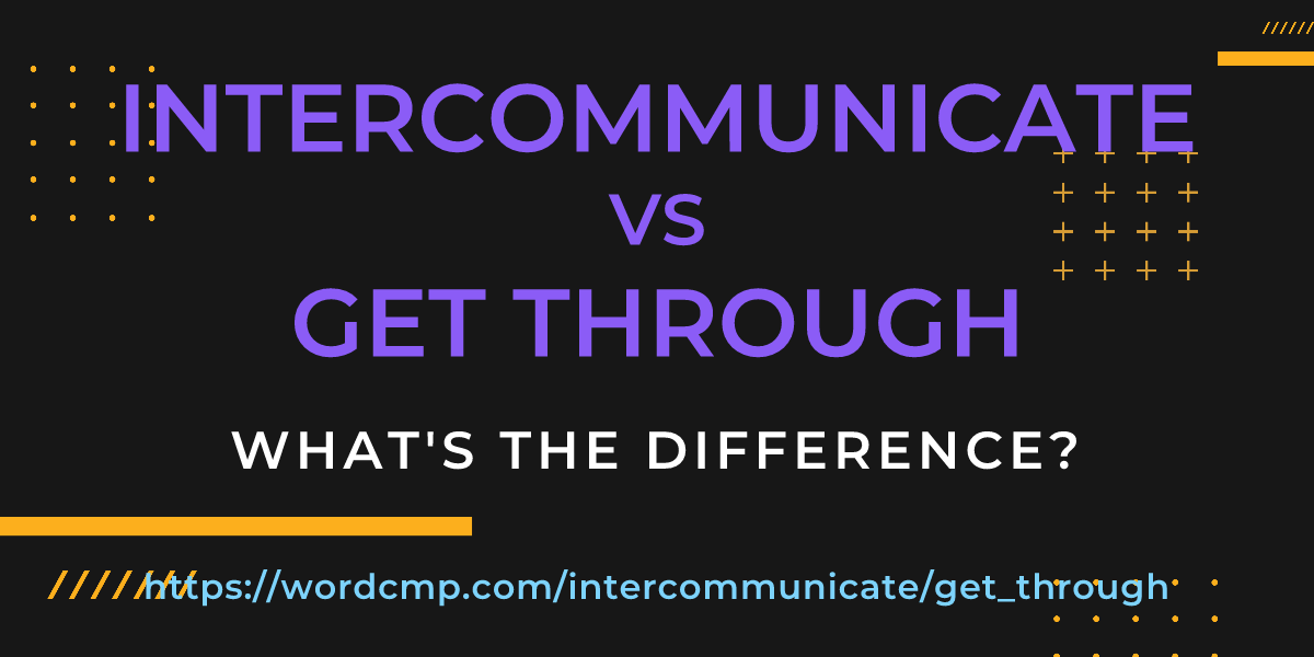 Difference between intercommunicate and get through