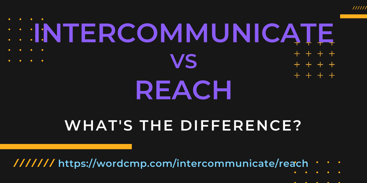 Difference between intercommunicate and reach