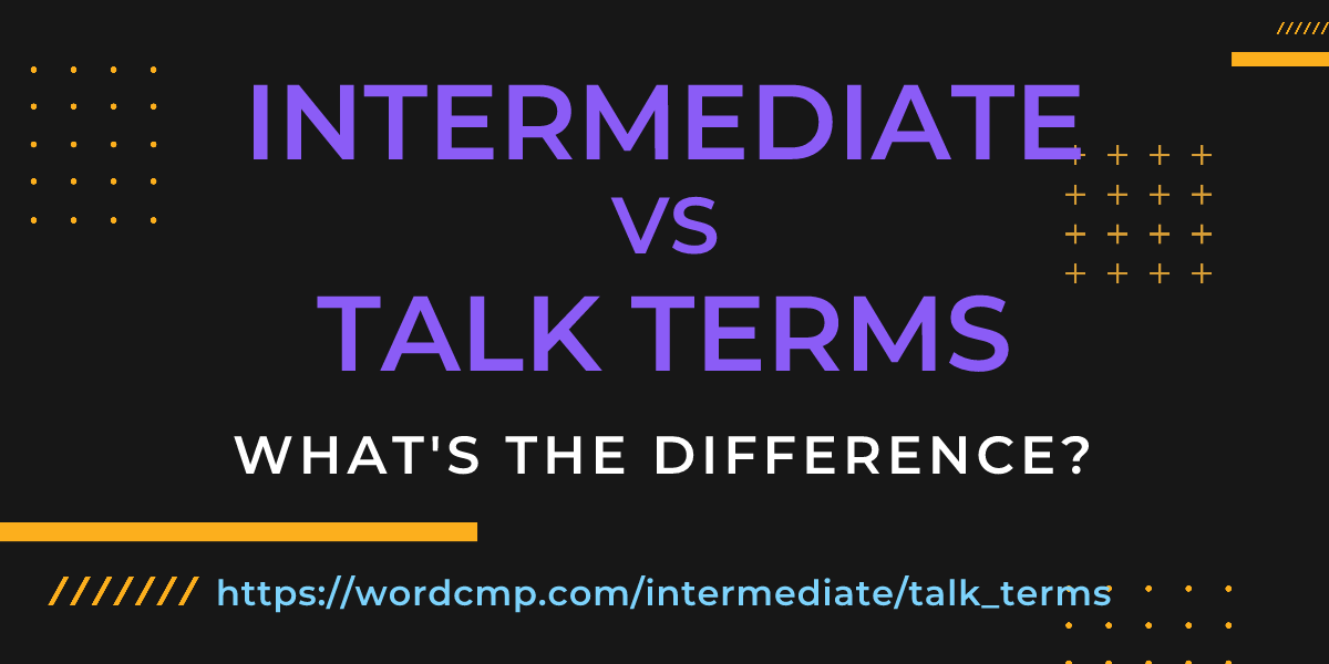 Difference between intermediate and talk terms