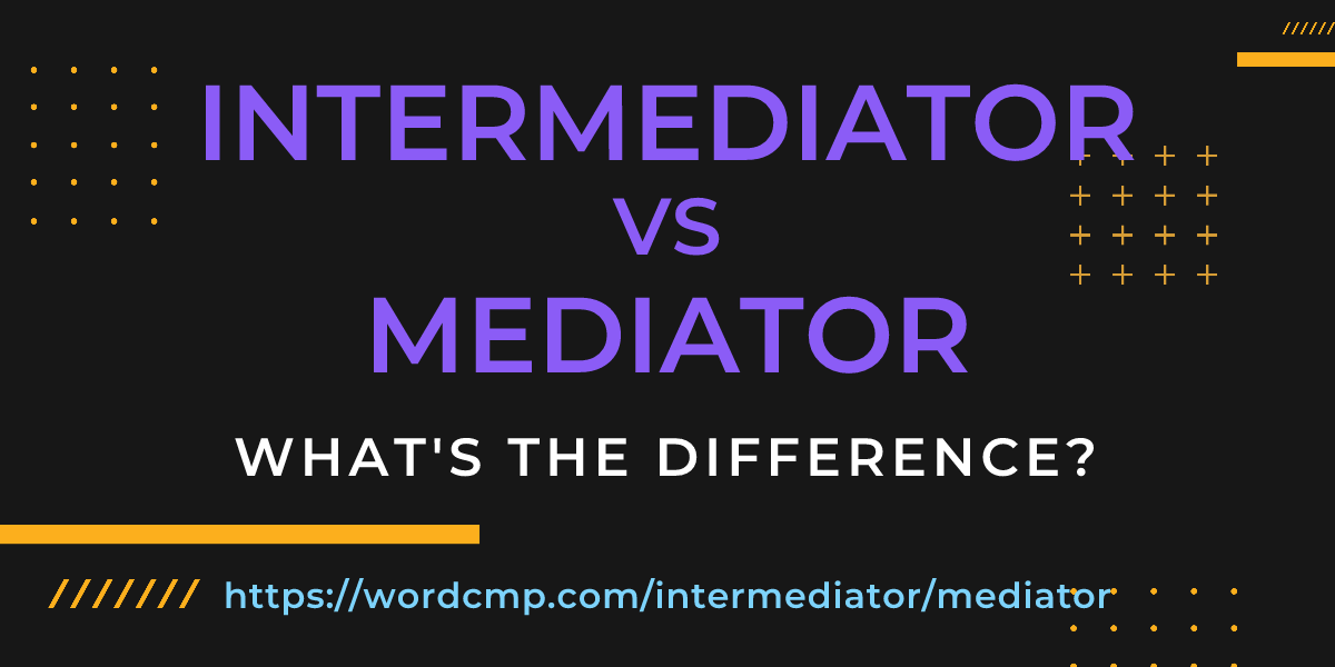 Difference between intermediator and mediator