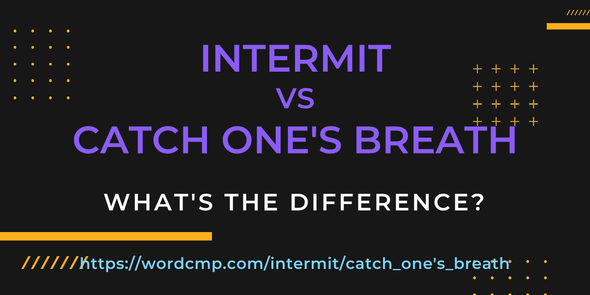 Difference between intermit and catch one's breath