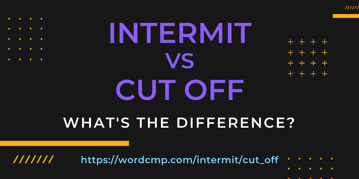 Difference between intermit and cut off