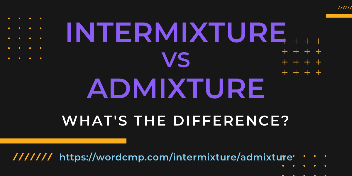 Difference between intermixture and admixture