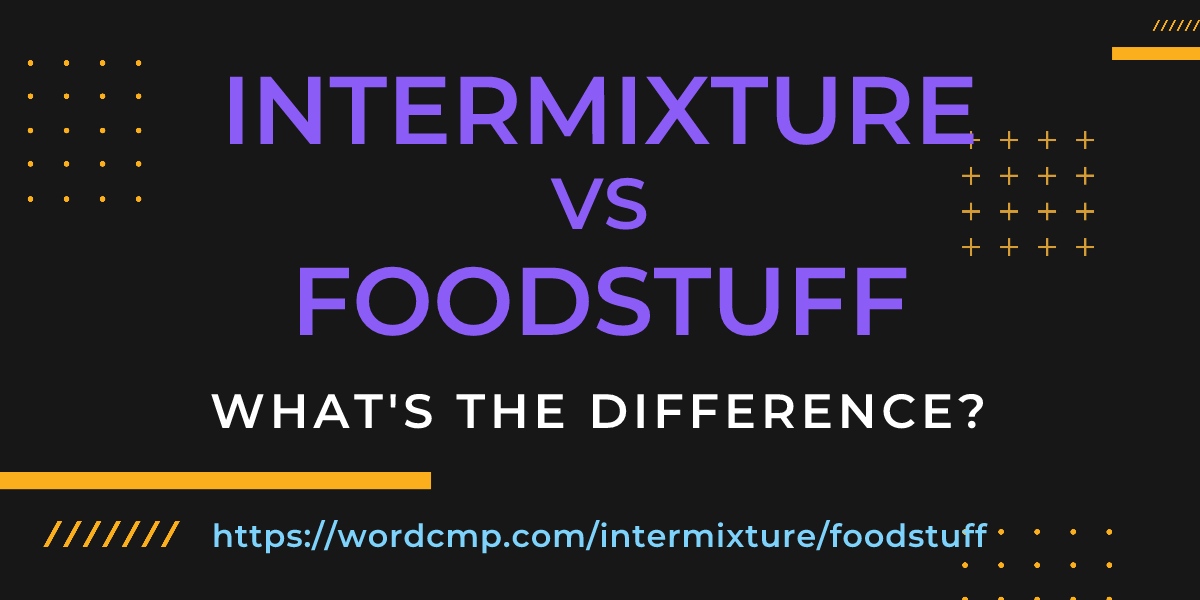 Difference between intermixture and foodstuff