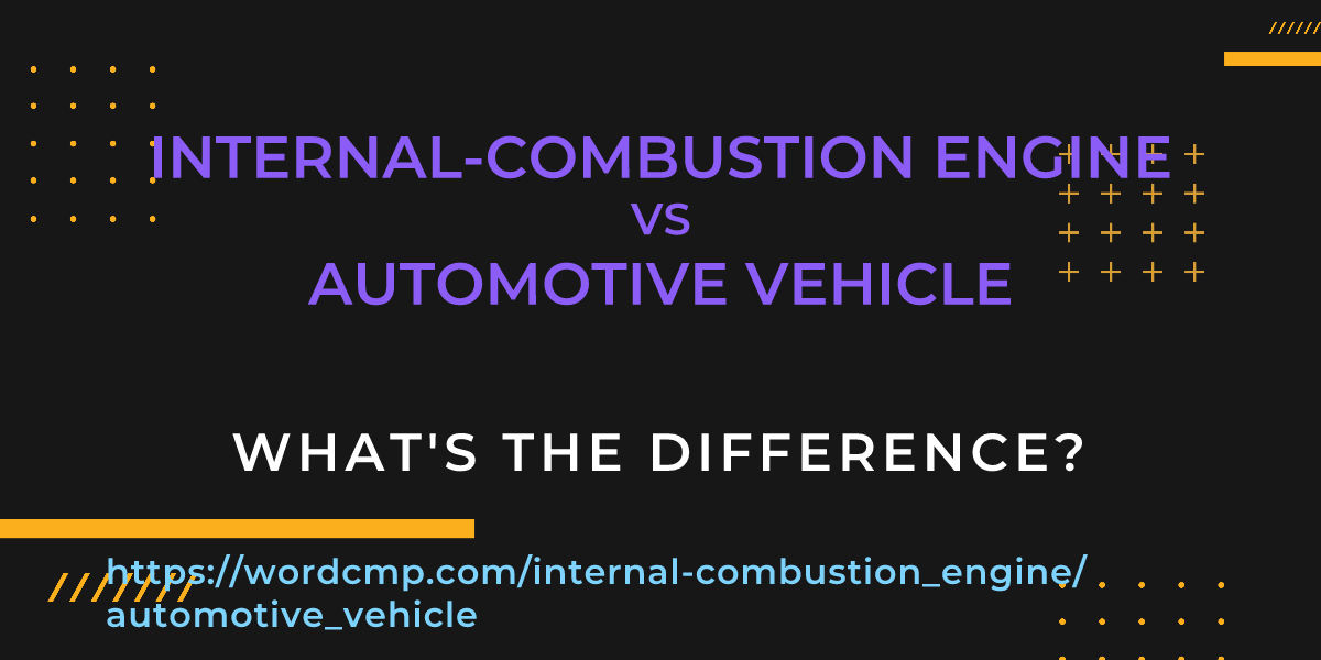 Difference between internal-combustion engine and automotive vehicle