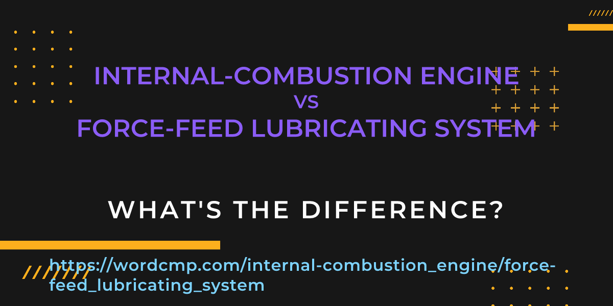 Difference between internal-combustion engine and force-feed lubricating system