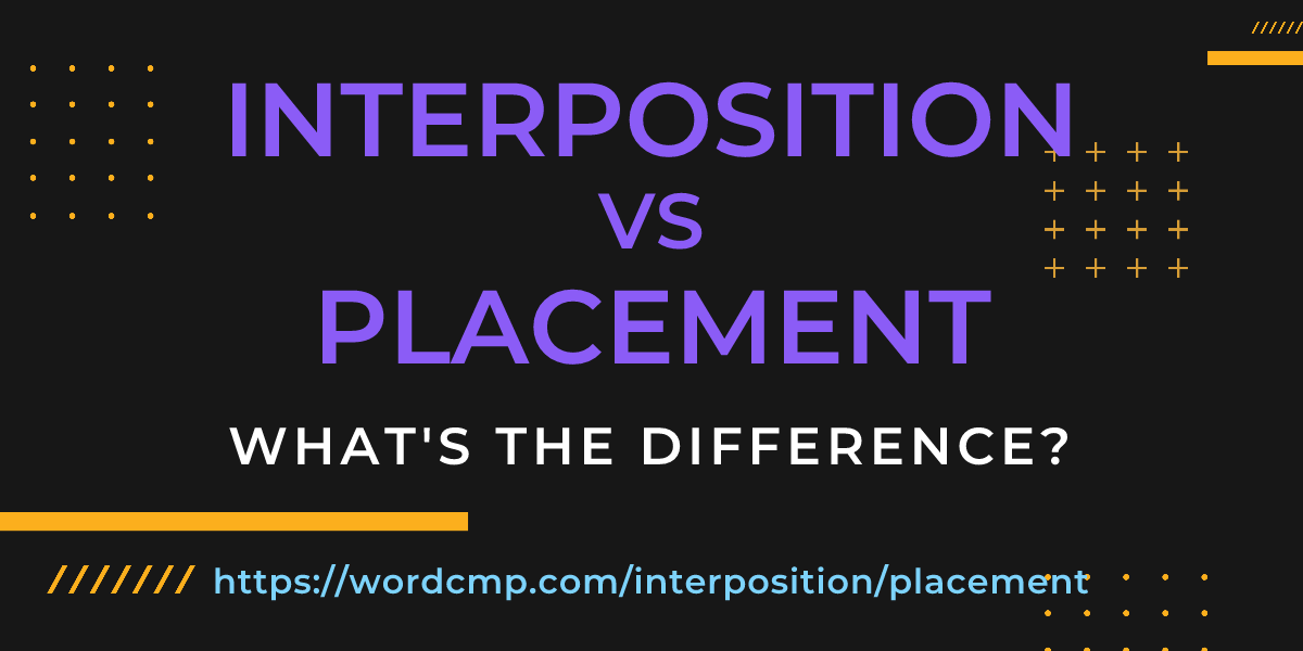 Difference between interposition and placement