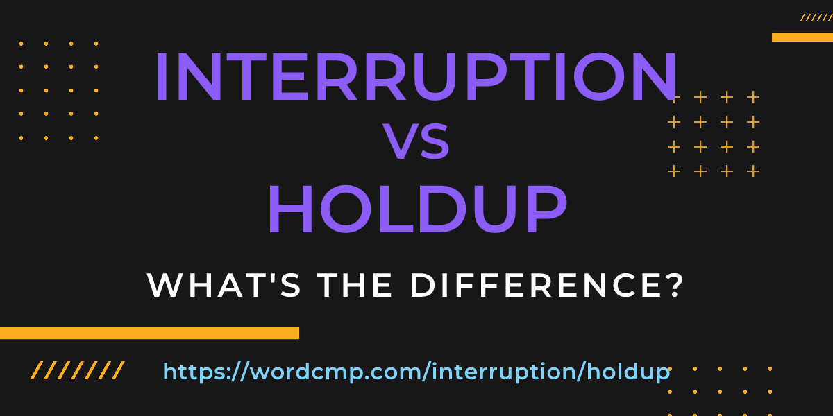 Difference between interruption and holdup