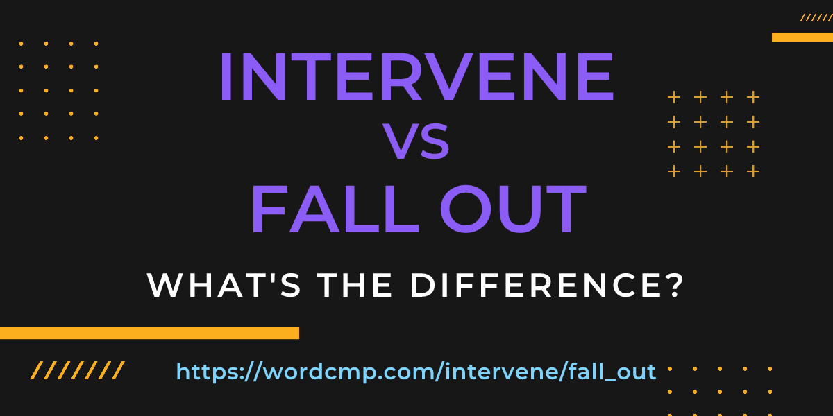 Difference between intervene and fall out