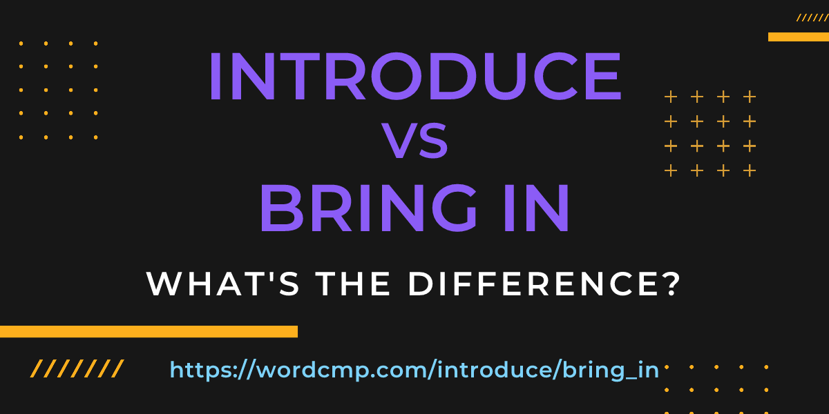Difference between introduce and bring in