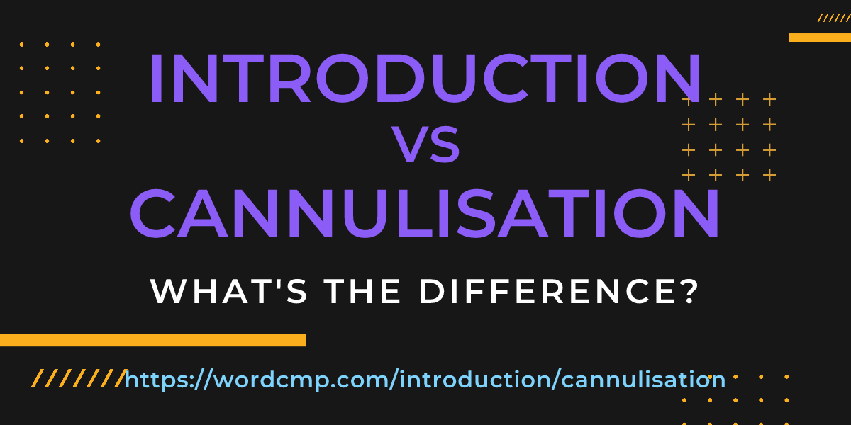Difference between introduction and cannulisation