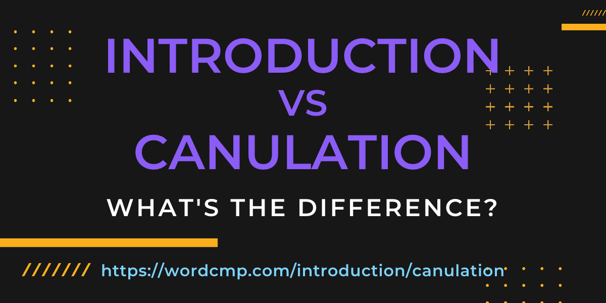 Difference between introduction and canulation