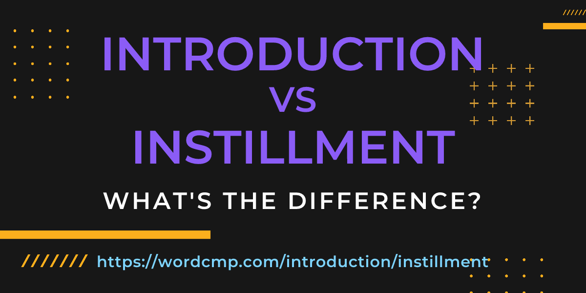 Difference between introduction and instillment
