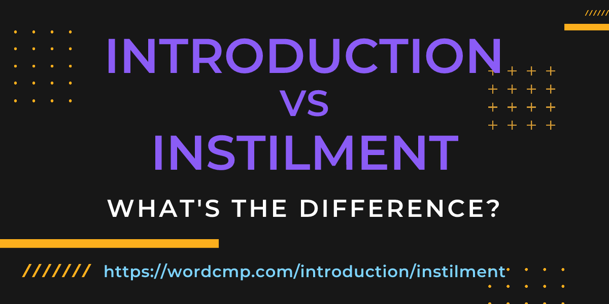 Difference between introduction and instilment