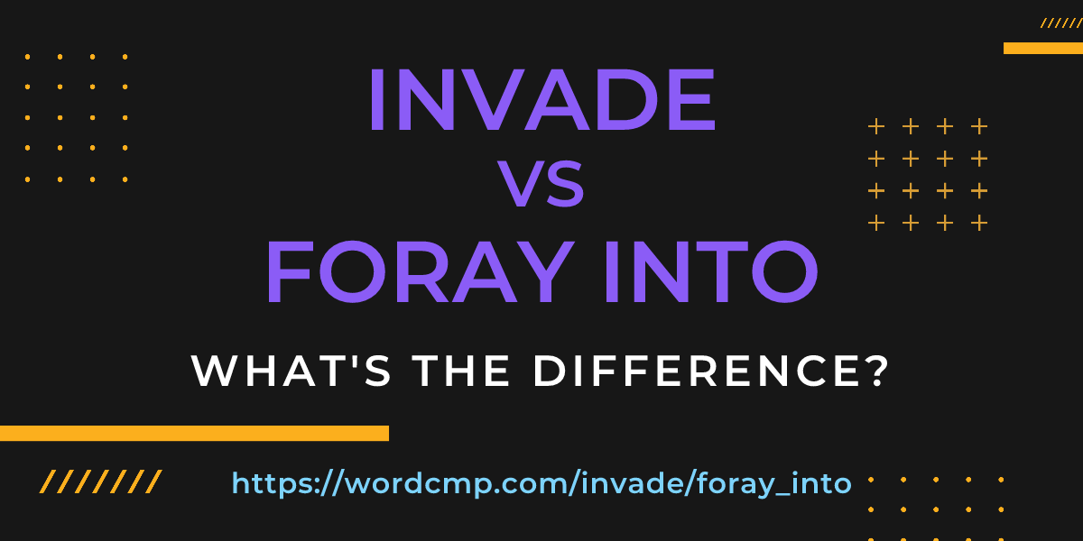 Difference between invade and foray into