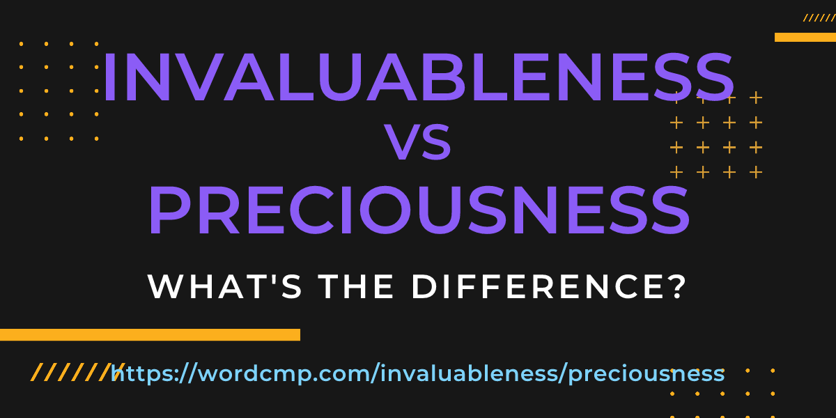 Difference between invaluableness and preciousness