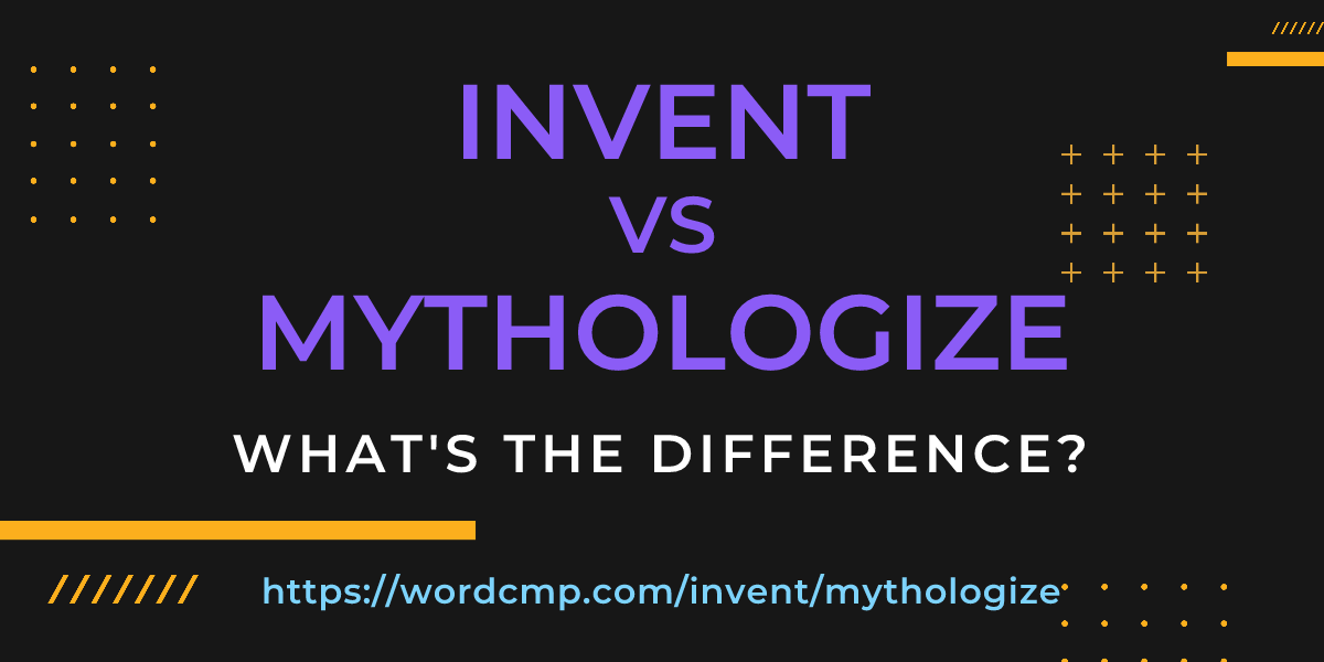 Difference between invent and mythologize