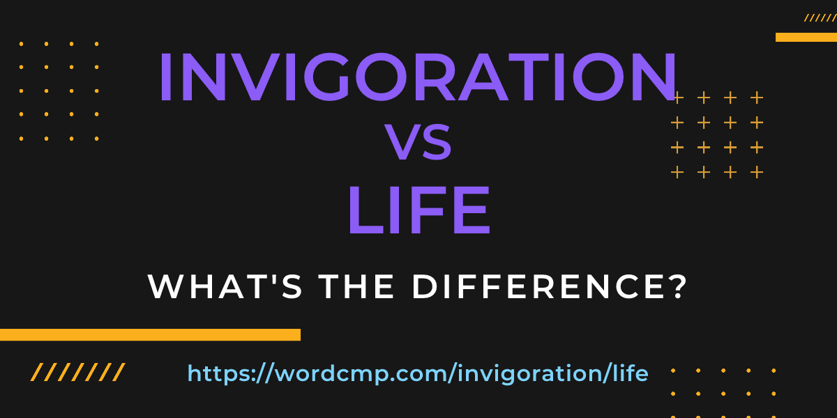 Difference between invigoration and life