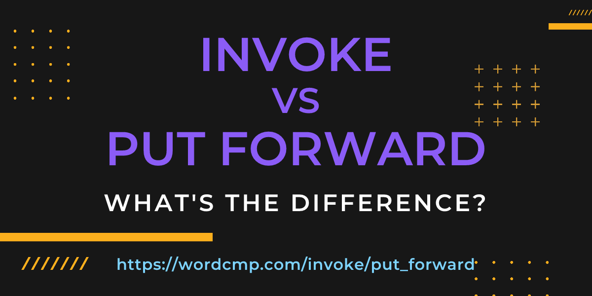 Difference between invoke and put forward