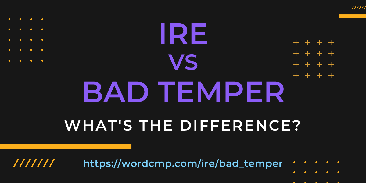 Difference between ire and bad temper
