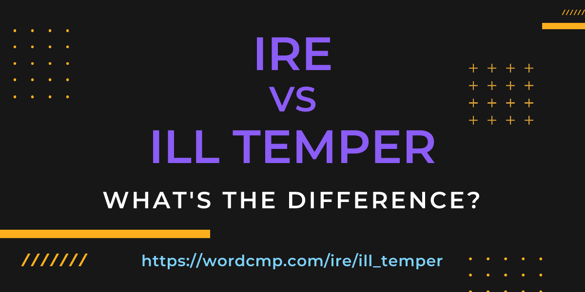 Difference between ire and ill temper
