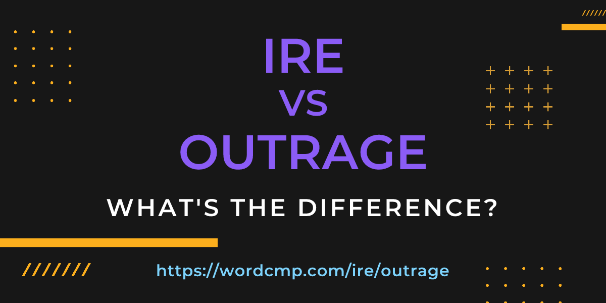 Difference between ire and outrage