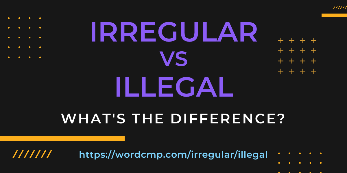 Difference between irregular and illegal