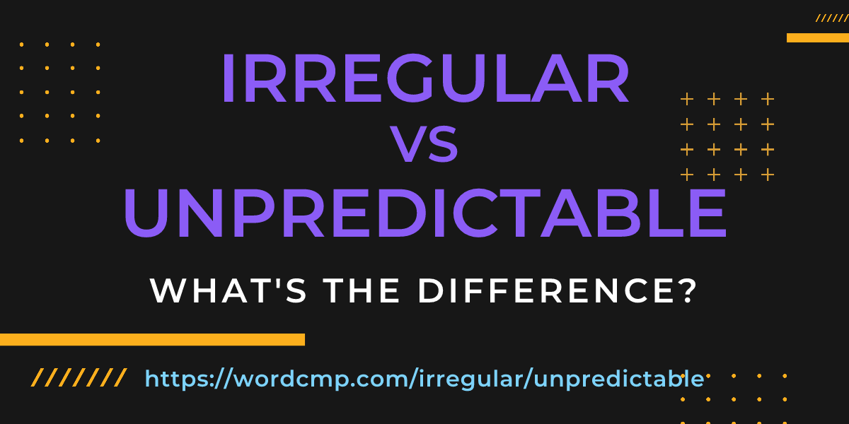 Difference between irregular and unpredictable