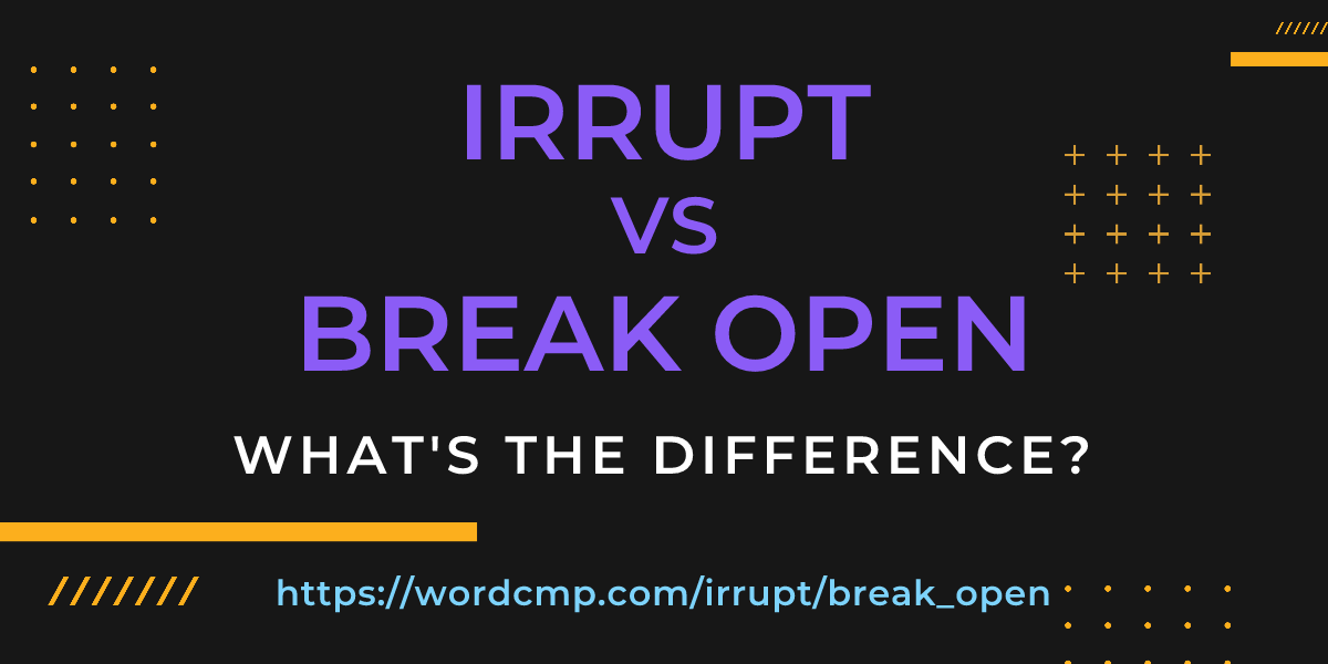 Difference between irrupt and break open