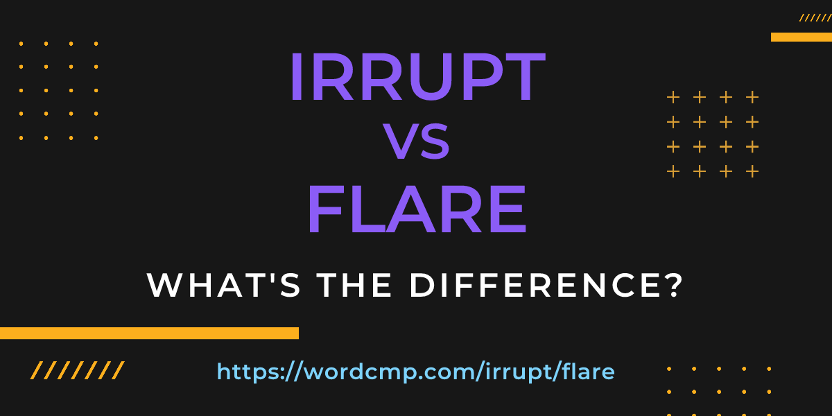 Difference between irrupt and flare