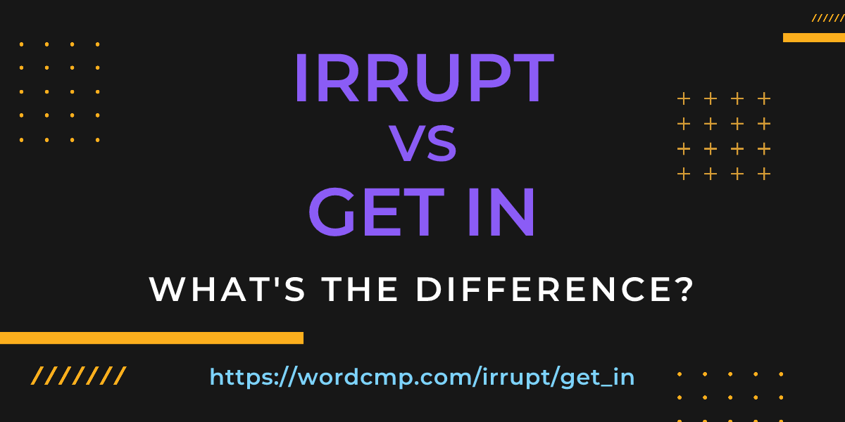 Difference between irrupt and get in