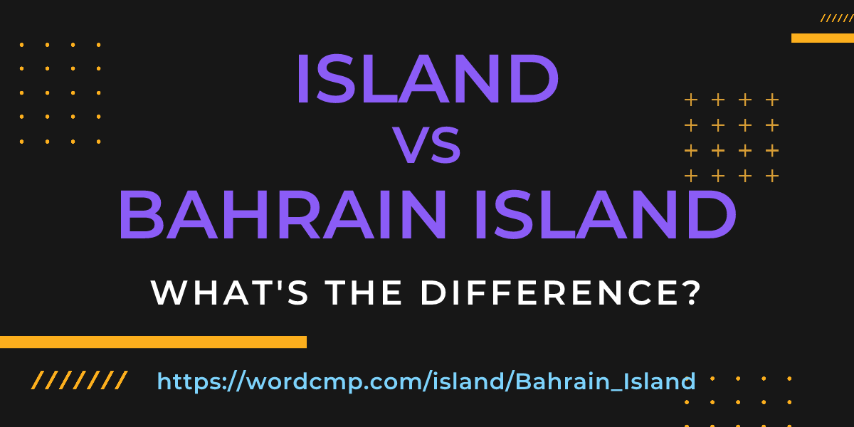 Difference between island and Bahrain Island