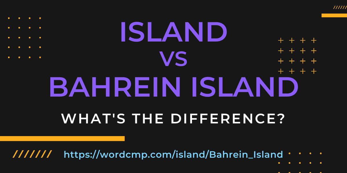 Difference between island and Bahrein Island