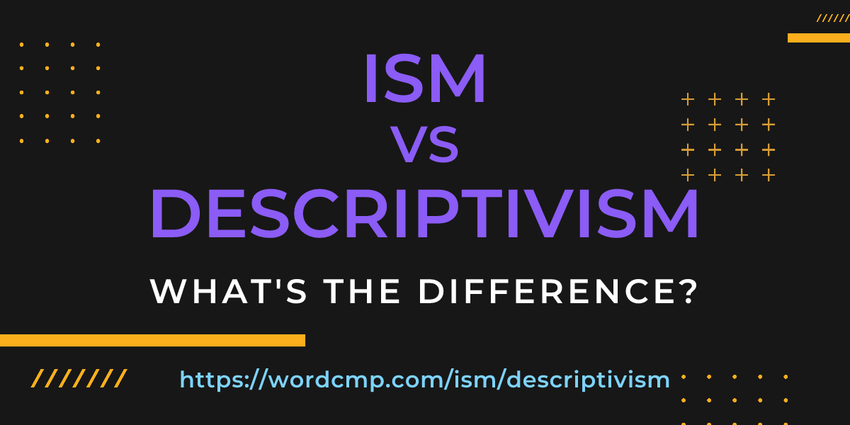 Difference between ism and descriptivism